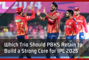 Which Trio Should PBKS Retain to Build a Strong Core for IPL 2025 