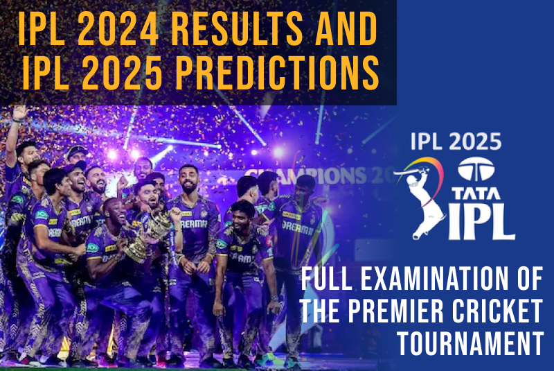 IPL 2024 Results and IPL 2025 Predictions: Full Examination of the Premier Cricket Tournament